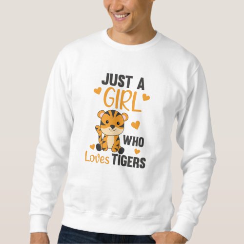 Just A Girl Who Loves Tigers Sweet Animals Tiger Sweatshirt