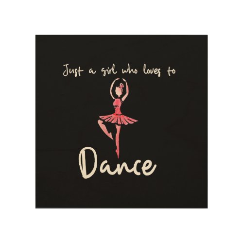 Just a girl who loves to dance wood wall art