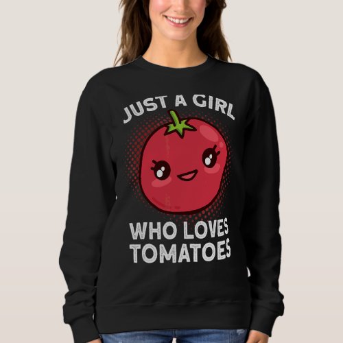 Just A Girl Who Loves Tomatoes 1 Sweatshirt