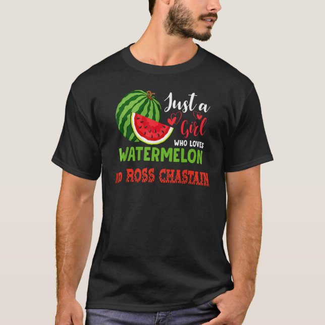 JUST A GIRL WHO LOVES WATERMELON AND R0SS CHASTAIN T-Shirt (Front)