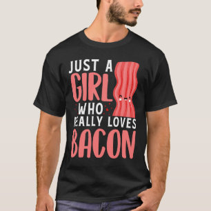 Just A Girl Who Really Loves Bacon For Girls And T-Shirt