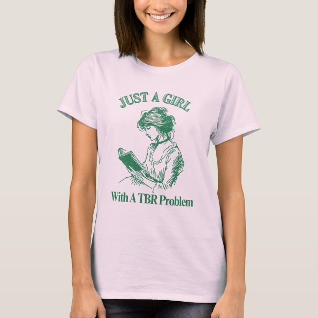 Just A Girl With A TBR Problem –  Book Lover  T-Shirt (Front)