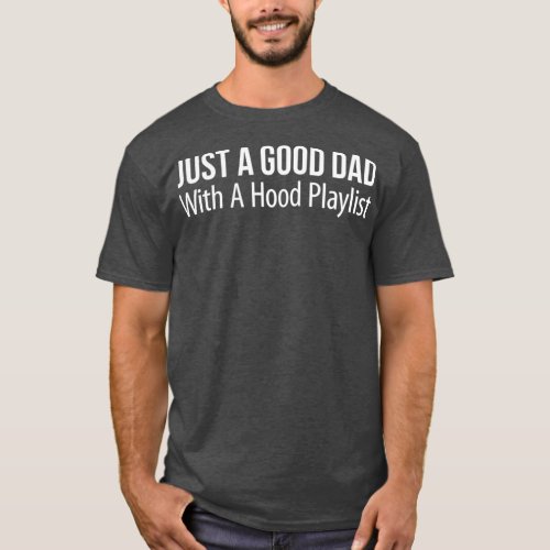 Just A Good Dad With A Hood Playlist T_Shirt