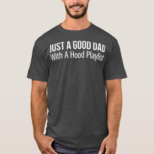 Just A Good Dad With A Hood Playlist T-Shirt (Front)