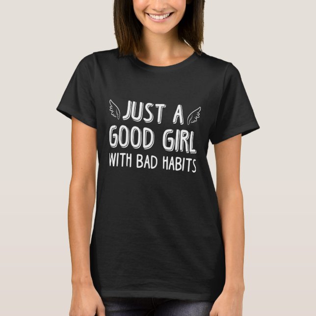 Just A Good Girl With Bad Habits T-Shirt (Front)