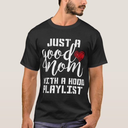 Just a good mom with a hood playlist Mom Love Mama T_Shirt