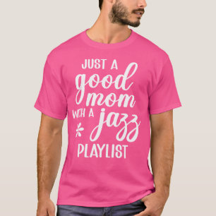 Just A Good Mom With A Jazz Music Playlist T-Shirt
