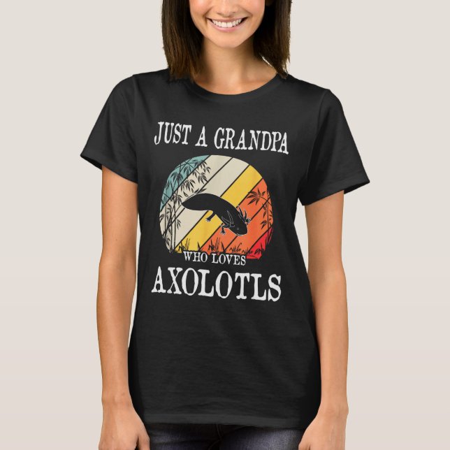 Just A Grandpa Who Loves Axolotls  T-Shirt (Front)