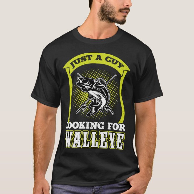 Just A Guy Looking For Walleye  Walleye Hunter T-Shirt (Front)