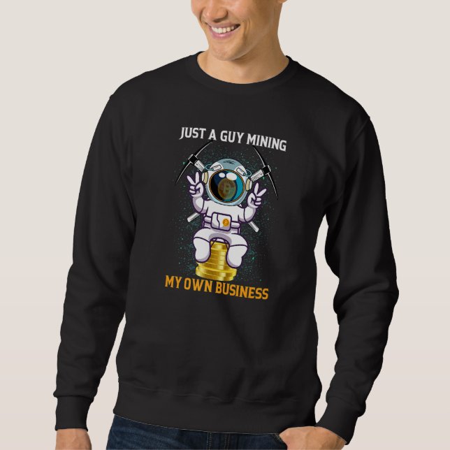 Just A Guy Mining His Own Business Bitcoin Astrona Sweatshirt (Front)