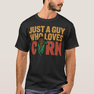 Just a guy who loves corn T-Shirt