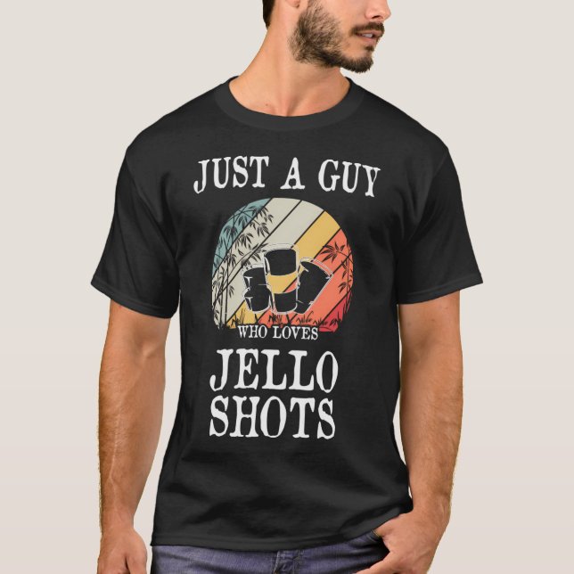 Just A Guy Who Loves Jello Shots T-Shirt (Front)