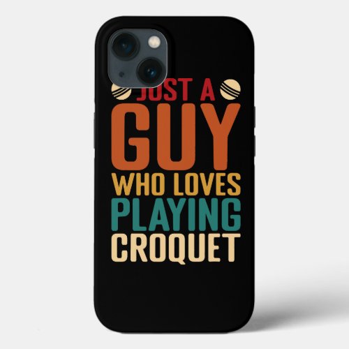 Just A Guy Who Loves Playing Croquet Funny Apparel iPhone 13 Case