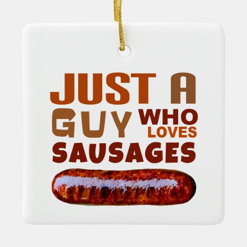 Just a guy who loves Sausages Ceramic Ornament
