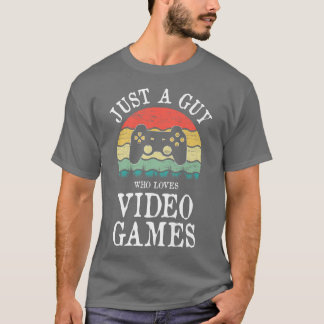 Just A Guy Who Loves Video Games  T-Shirt