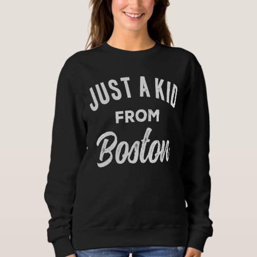 Just A Kid From Boston Love Hometown Boston Massac Sweatshirt
