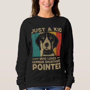 Just A Kid Who Loves German Shorthaired Pointer fo Sweatshirt
