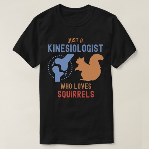 Just a Kinesiologist Who Loves Squirrels T_Shirt