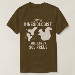 Just a Kinesiologist Who Loves Squirrels T-Shirt