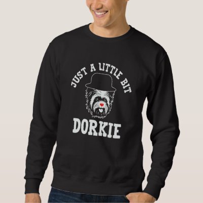 Just a Little Bit Dorkie Yorkshire Terrier Humor   Sweatshirt