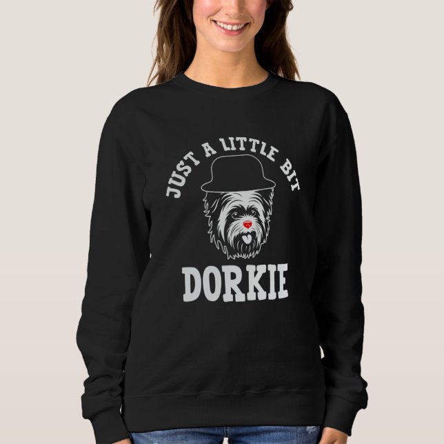 Just a Little Bit Dorkie Yorkshire Terrier Humor   Sweatshirt (Front)