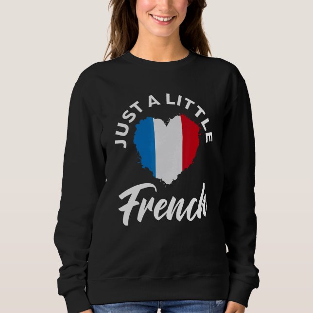 Just A Little French  Patriotic  Heart France Flag Sweatshirt (Front)