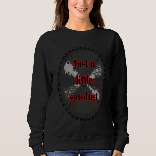 Just a little sawdust Rusty Blade Sweatshirt (Front)