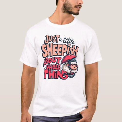 Just a little sheepish about the whole thing T_Shirt
