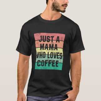 Just a Mama Who Loves Coffee Funny Coffee Gifts Wi T-Shirt
