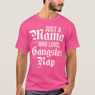 Just A Mama Who Loves Gangster Rap Female Gangsta  T-Shirt
