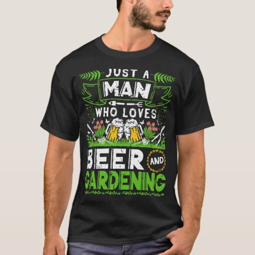 Just A Man Who Loves Beer Gardening Funny Gardener T_Shirt