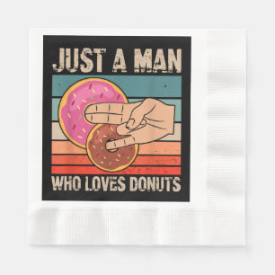 Just A Man Who Loves Donuts 2 In The Pinky 1 In T Napkins