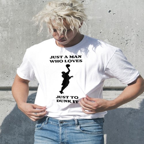 just a man who loves just to dunk it T_Shirt