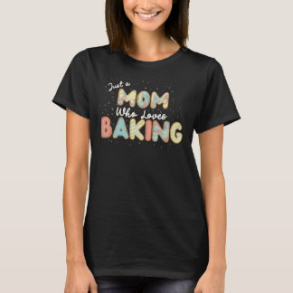 Just a Mom that loves baking T-Shirt