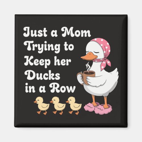 Just a mom trying to keep her ducks in a row magnet