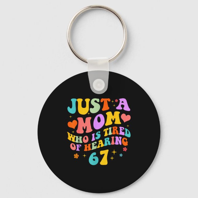 Just A Mom Who Is Tired Of Hearing 67 Funny Six Se Keychain (Front)