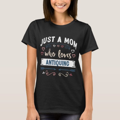 Just a Mom who loves Antiquing Mothers Day Gift T_Shirt