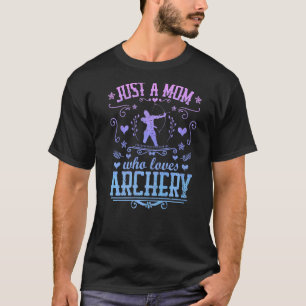 Just A Mom Who Loves Archery Bow Arrow Shooting Sp T-Shirt