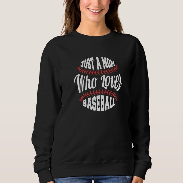 Just A Mom Who Loves Baseball   Sweatshirt (Front)