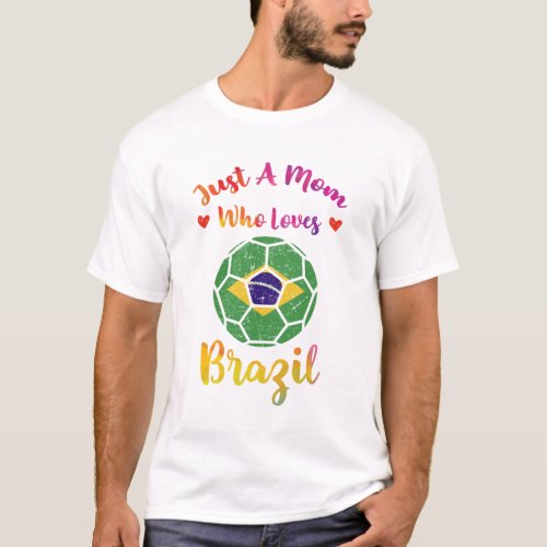 Just A Mom Who Loves Brazil Funny World Soccer Jer T_Shirt
