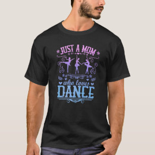 Just A Mom Who Loves Dance Ballerina Ballet Mothe T-Shirt