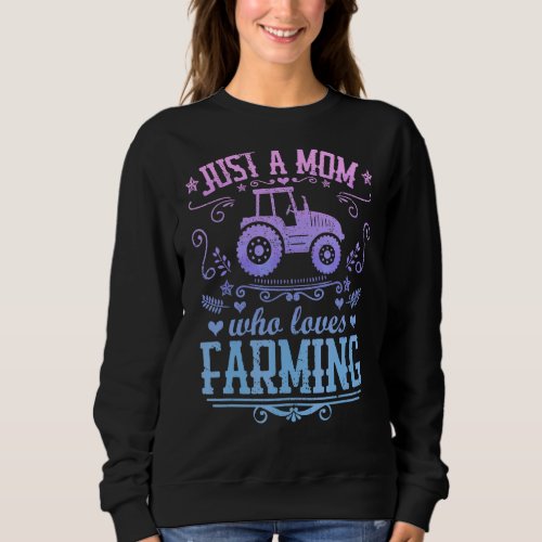 Just A Mom Who Loves Farming  Farmer Mother Farm O Sweatshirt