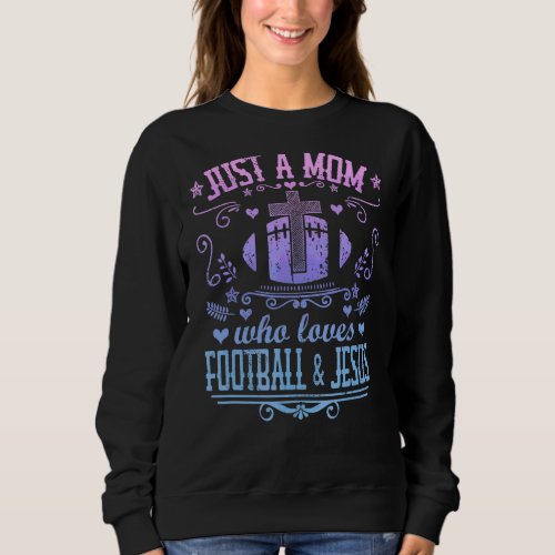 Just A Mom Who Loves Football  Jesus  Christian M Sweatshirt