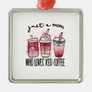 Just A Mom Who Loves Iced Coffee Metal Ornament