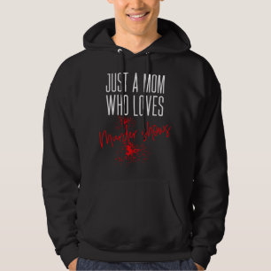 Just A Mom Who Loves Murder Shows True Crime Lover Hoodie