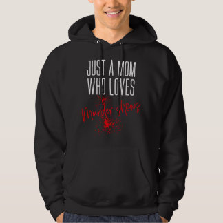 Just A Mom Who Loves Murder Shows True Crime Lover Hoodie