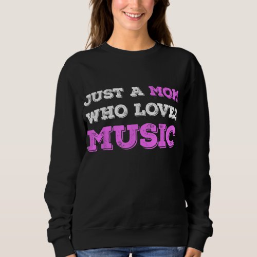 Just A Mom Who Loves Music Musician Music Lover Mo Sweatshirt