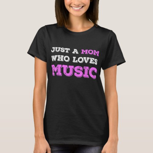 Just A Mom Who Loves Music Musician Music Lover Mo T_Shirt