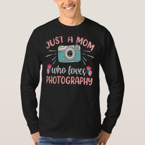 Just A Mom Who Loves Photograhpy Photography Photo T_Shirt