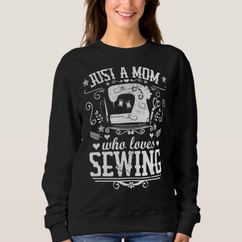 Just A Mom Who Loves Sewing  Arts  Crafts Hobby M Sweatshirt